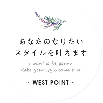 あなたのなりたいスタイルを叶えます I want to be yours Make your style come true WEST POINT